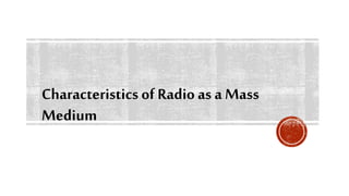 Characteristics of Radio as a Mass
Medium
 