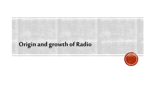 Origin and growth of Radio
 