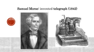 Samuel Morse: invented telegraph (1842)
 