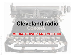 Coyau/WikimediaCommons/CC-BY-SA-3.0
Cleveland radio
MEDIA, POWER AND CULTURE
 