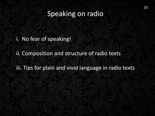 10
31
Speaking on radio
i. No fear of speaking!
ii. Composition and structure of radio texts
iii. Tips for plain and vivid language in radio texts
 