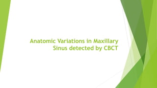 Anatomic Variations in Maxillary
Sinus detected by CBCT
 