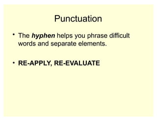 Punctuation
• The hyphen helps you phrase difficult
words and separate elements.
• RE-APPLY, RE-EVALUATE
 