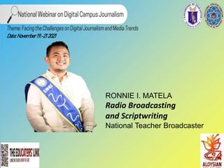 RONNIE I. MATELA
Radio Broadcasting
and Scriptwriting
National Teacher Broadcaster
Date:November19,-212021
 