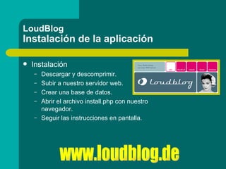 LoudBlog Instalación de la aplicación <ul><li>Instalación </li></ul><ul><ul><li>Descargar y descomprimir. </li></ul></ul><...