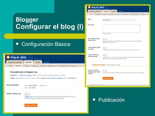 Blogger Configurar el blog (I) <ul><li>Configuración Básica </li></ul><ul><li>Publicación </li></ul>
