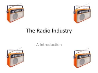The Radio Industry
A Introduction
 