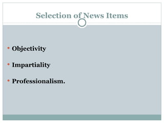 Selection of News Items Objectivity Impartiality  Professionalism. 