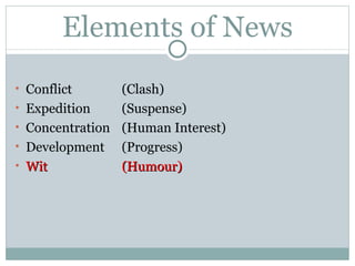 Elements of News Conflict (Clash) Expedition  (Suspense) Concentration (Human Interest) Development (Progress) Wit (Humour) 