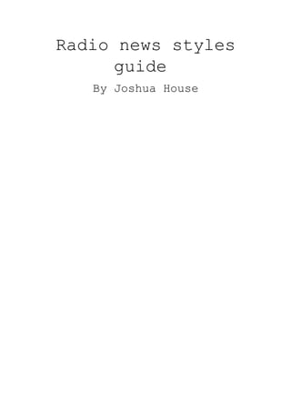 Radio news styles
guide
By Joshua House
 