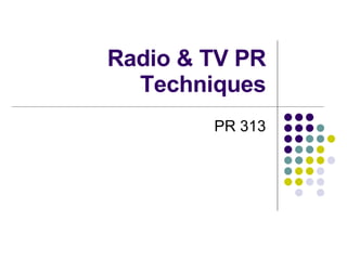 Radio & TV PR Techniques PR 313 