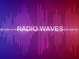 RADIO WAVES
 