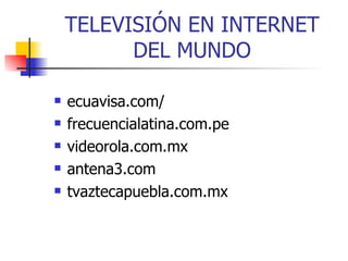 TELEVISIÓN EN INTERNET DEL MUNDO ecuavisa.com/ frecuencialatina.com.pe videorola.com.mx antena3.com tvaztecapuebla.com.mx 