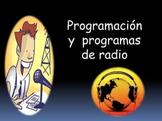 Programación
y programas
  de radio
 