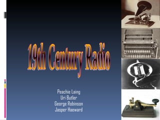 Peachie Laing Uri Butler George Robinson Jasper Haeward 19th Century Radio 