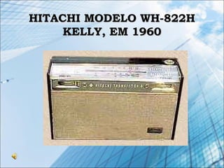 HITACHI MODELO WH-822HHITACHI MODELO WH-822H
KELLY, EM 1960KELLY, EM 1960
 