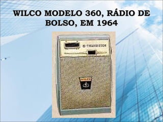 WILCO MODELO 360, RÁDIO DEWILCO MODELO 360, RÁDIO DE
BOLSO, EM 1964BOLSO, EM 1964
 