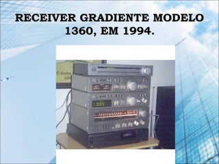 RECEIVER GRADIENTE MODELORECEIVER GRADIENTE MODELO
1360, EM 1994.1360, EM 1994.
 