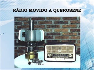 RÁDIO MOVIDO A QUEROSENERÁDIO MOVIDO A QUEROSENE
 