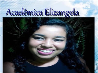 Acadêmica ElizangelaAcadêmica Elizangela
 