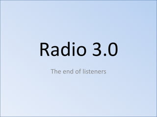 Radio 3.0 The end of listeners 
