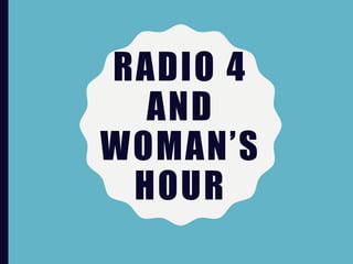 RADIO 4
AND
WOMAN’S
HOUR
 