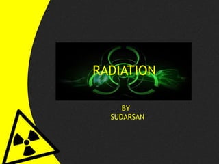 RADIATION
BY
SUDARSAN
 