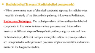  Radiolabelled Tracers ( Radiolabelled compounds)
• When one or more atom of chemical compound replaced by radioisotopes
...