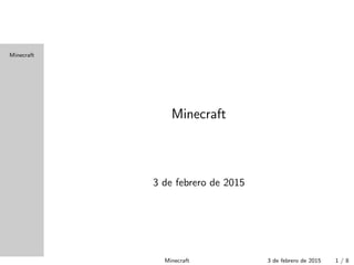 Minecraft
Minecraft
3 de febrero de 2015
Minecraft 3 de febrero de 2015 1 / 8
 