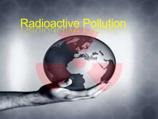 Radioactive Pollution

 
