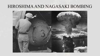 HIROSHIMAAND NAGASAKI BOMBING
 