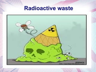 Radioactive waste
 