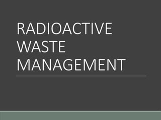 RADIOACTIVE
WASTE
MANAGEMENT
 