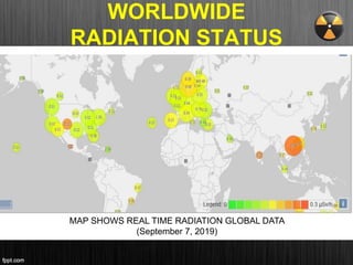 WORLDWIDE
RADIATION STATUS
MAP SHOWS REAL TIME RADIATION GLOBAL DATA
(September 7, 2019)
 