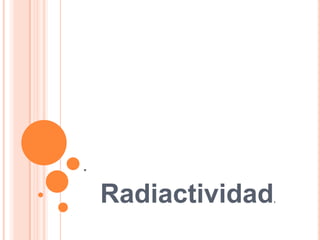 . Radiactividad. 