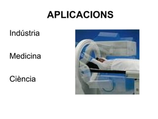 APLICACIONS Indústria Medicina Ciència 