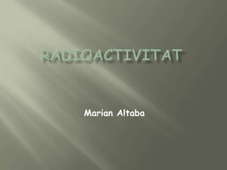 RADIOACTIVITAT Marian Altaba 