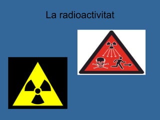 La radioactivitat 