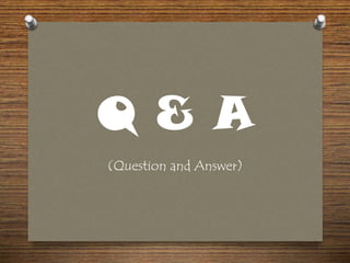 Q & A
(Question and Answer)
 
