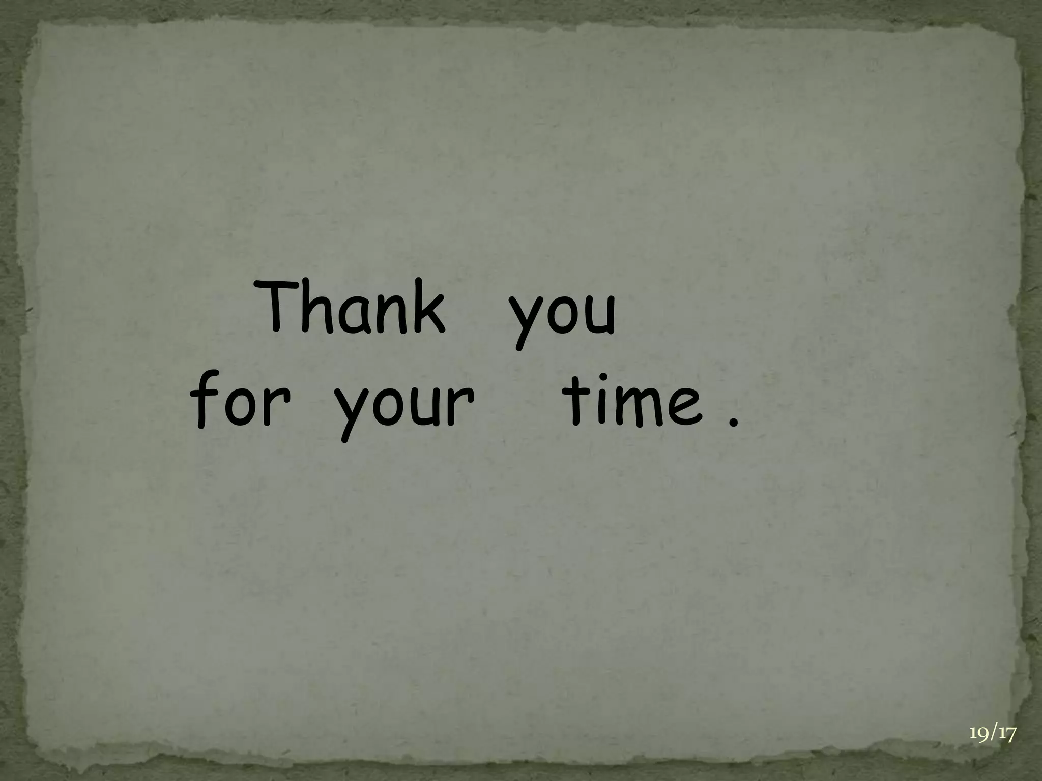 19/17
Thank you
for your time .
 