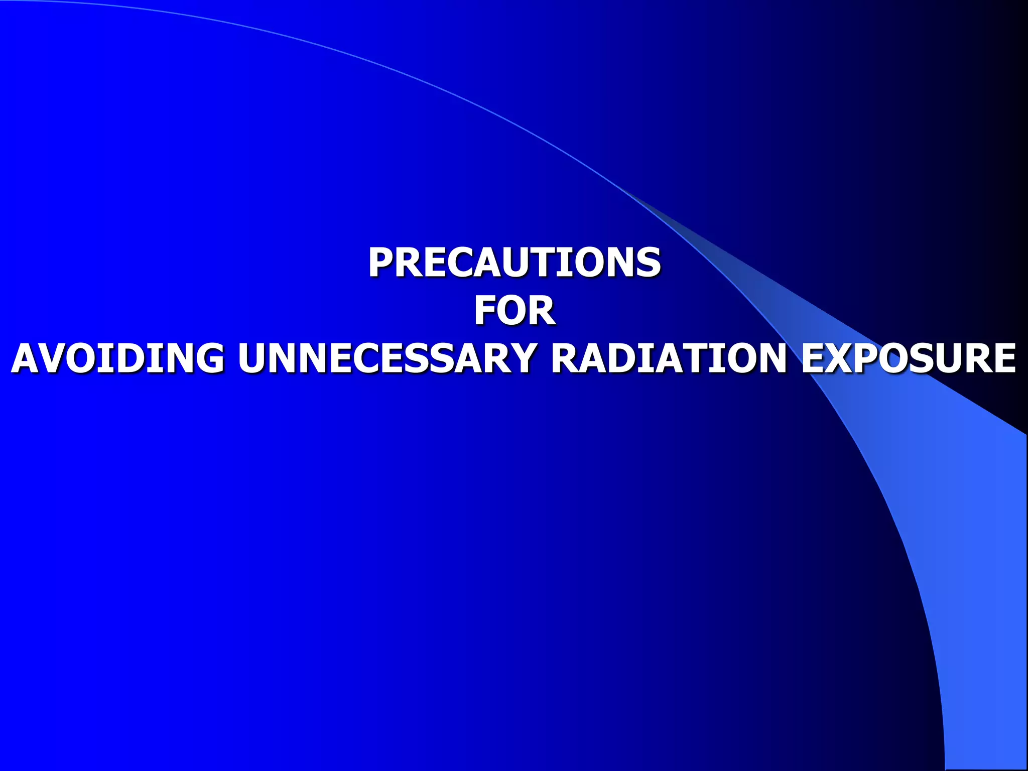 PRECAUTIONS
                  FOR
AVOIDING UNNECESSARY RADIATION EXPOSURE
 