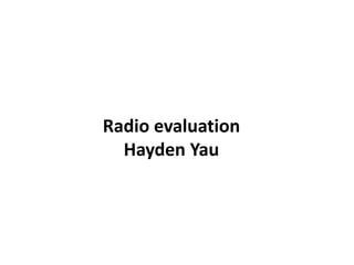 Radio evaluation
  Hayden Yau
 