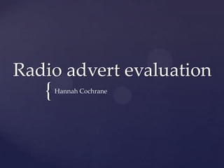 Radio advert evaluation
   {   Hannah Cochrane
 