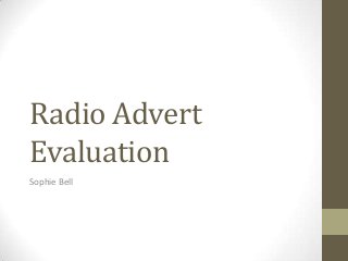 Radio Advert
Evaluation
Sophie Bell
 