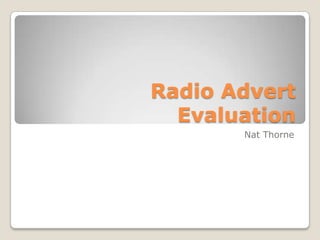 Radio Advert
Evaluation
Nat Thorne
 