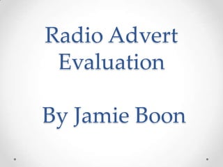 Radio Advert
 Evaluation

By Jamie Boon
 