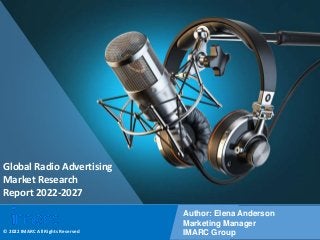 Copyright © IMARC Service Pvt Ltd. All Rights Reserved
Global Radio Advertising
Market Research
Report 2022-2027
Author: Elena Anderson
Marketing Manager
IMARC Group
© 2022 IMARC All Rights Reserved
 