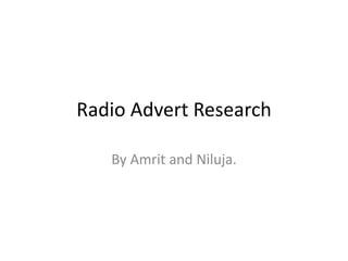 Radio Advert Research
By Amrit and Niluja.
 