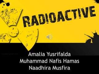 Amalia Yusrifalda
Muhammad Nafis Hamas
Naadhira Musfira
 