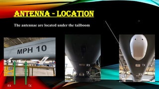11
ANTENNA - LOCATION
The antennae are located under the tailboom
TX
RX TX
RX
TX
RX
 